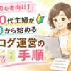 【初心者向け】50代主婦が0から始めるブログ運営の全手順